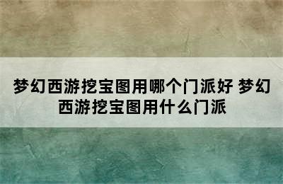 梦幻西游挖宝图用哪个门派好 梦幻西游挖宝图用什么门派